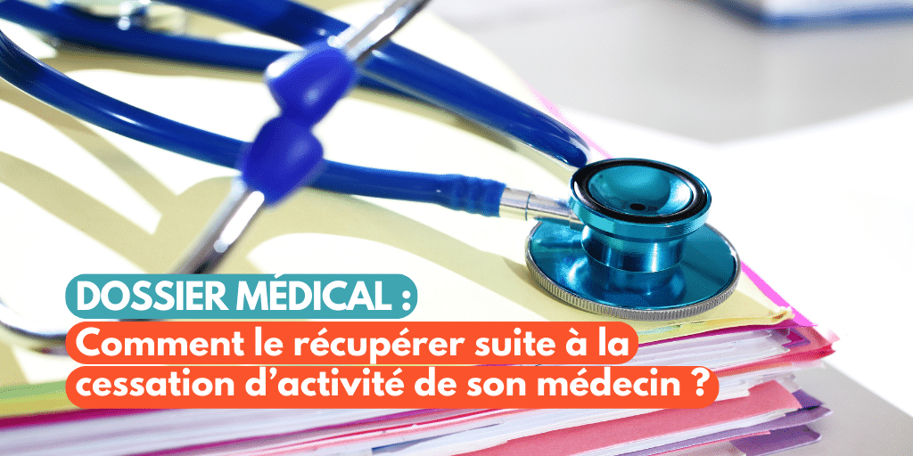 Récupérer son dossier médical suite à la cessation d’activité de son